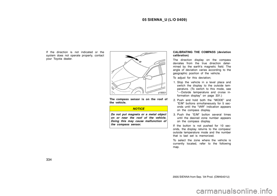TOYOTA SIENNA 2005 XL20 / 2.G Owners Manual 05 SIENNA_U (L/O 0409)
334
2005 SIENNA from Sep. ’04 Prod. (OM45431U)
If the direction is not indicated or the
system does not operate properly, contact
your Toyota dealer.
The compass sensor is on TOYOTA SIENNA 2005 XL20 / 2.G Owners Manual 05 SIENNA_U (L/O 0409)
334
2005 SIENNA from Sep. ’04 Prod. (OM45431U)
If the direction is not indicated or the
system does not operate properly, contact
your Toyota dealer.
The compass sensor is on