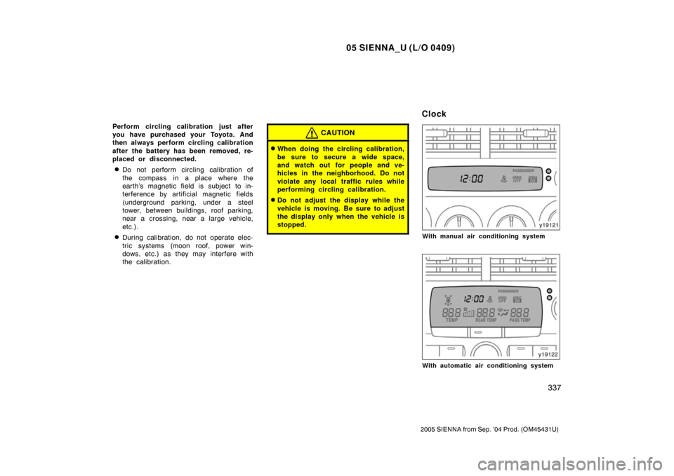 TOYOTA SIENNA 2005 XL20 / 2.G Owners Manual 05 SIENNA_U (L/O 0409)
337
2005 SIENNA from Sep. ’04 Prod. (OM45431U)
Perform circling calibration just after
you have purchased your Toyota. And
then always perform circling calibration
after the b TOYOTA SIENNA 2005 XL20 / 2.G Owners Manual 05 SIENNA_U (L/O 0409)
337
2005 SIENNA from Sep. ’04 Prod. (OM45431U)
Perform circling calibration just after
you have purchased your Toyota. And
then always perform circling calibration
after the b