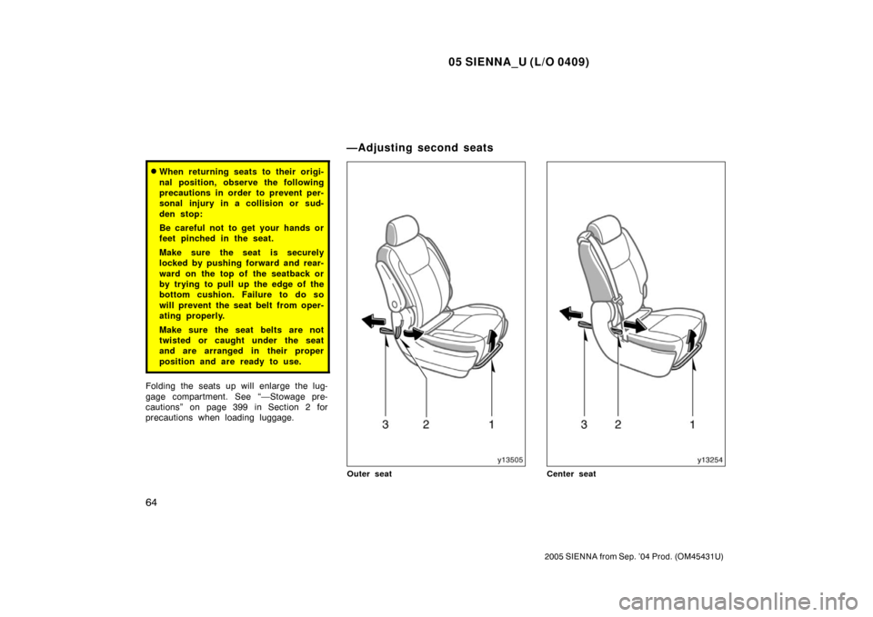 TOYOTA SIENNA 2005 XL20 / 2.G Manual PDF 05 SIENNA_U (L/O 0409)
64
2005 SIENNA from Sep. ’04 Prod. (OM45431U)
When returning seats to their origi-
nal position, observe the following
precautions in order to prevent per-
sonal injury in a 