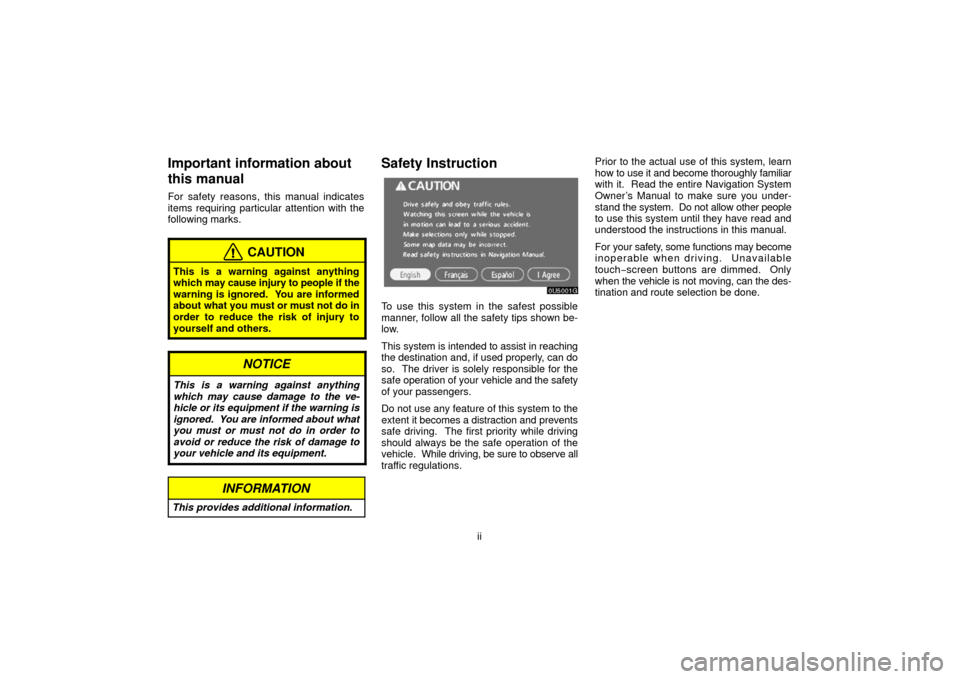 TOYOTA SIENNA 2006 XL20 / 2.G Navigation Manual ii
Important information about
this manual
For safety reasons, this manual indicates
items requiring particular attention with the
following marks.
CAUTION
This is a warning against anything
which may