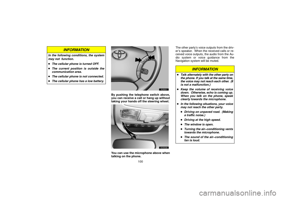 TOYOTA SIENNA 2006 XL20 / 2.G Navigation Manual 100
INFORMATION
In the following conditions, the system
may not  function.
The cellular phone is turned OFF.
 The current position is outside the
communication area.
 The cellular phone is not conn