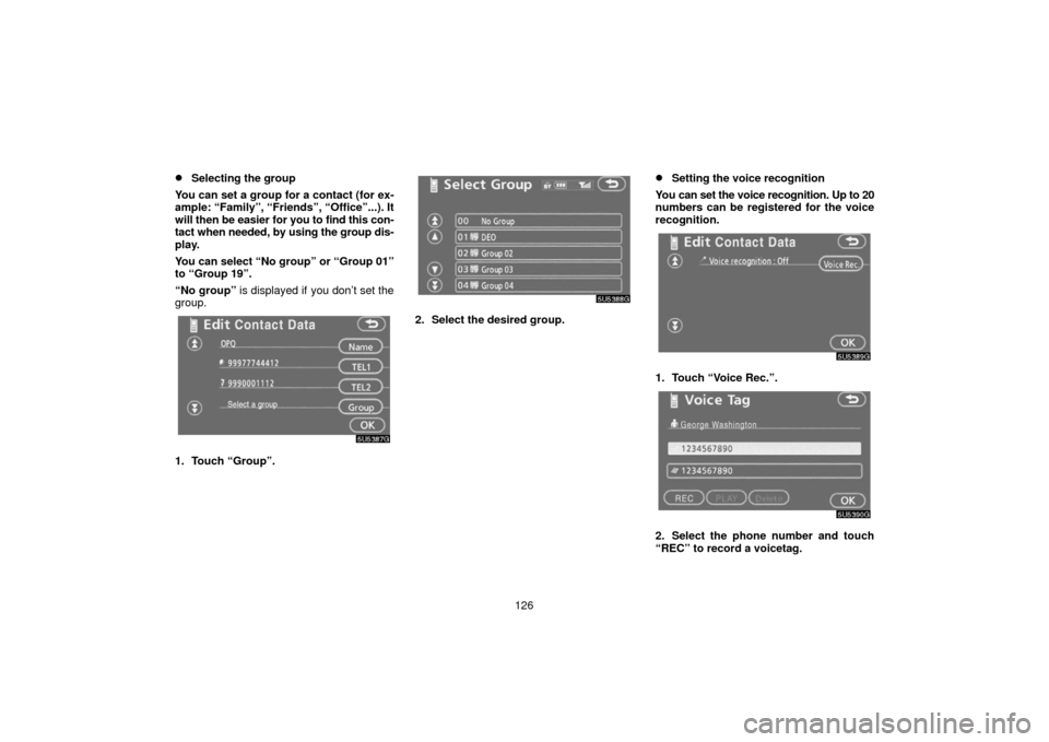 TOYOTA SIENNA 2006 XL20 / 2.G Navigation Manual 126
Selecting the group
You can set a group for a contact (for ex-
ample: “Family”, “Friends”, “Office”...). It
will  then be easier for  you to find this con-
tact when needed, by using 