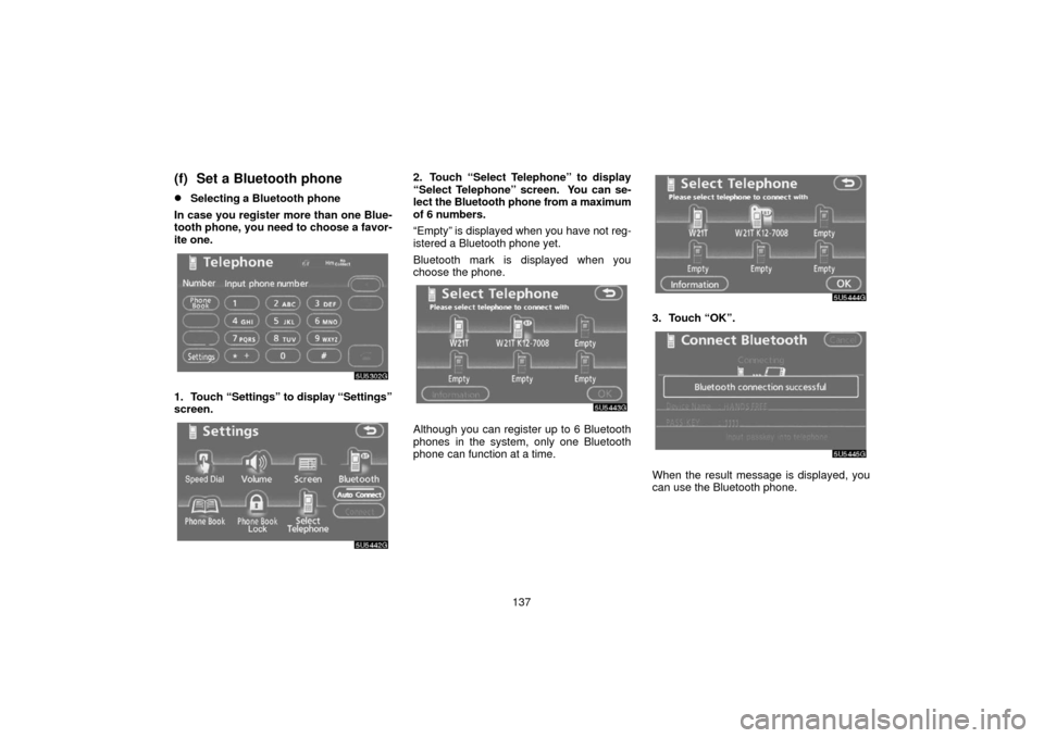 TOYOTA SIENNA 2006 XL20 / 2.G Navigation Manual 137
(f) Set a Bluetooth phone
Selecting a Bluetooth phone
In case you register more than one Blue-
tooth phone, you need to choose a favor-
ite one.
1. Touch  “Settings” to display “Settings”