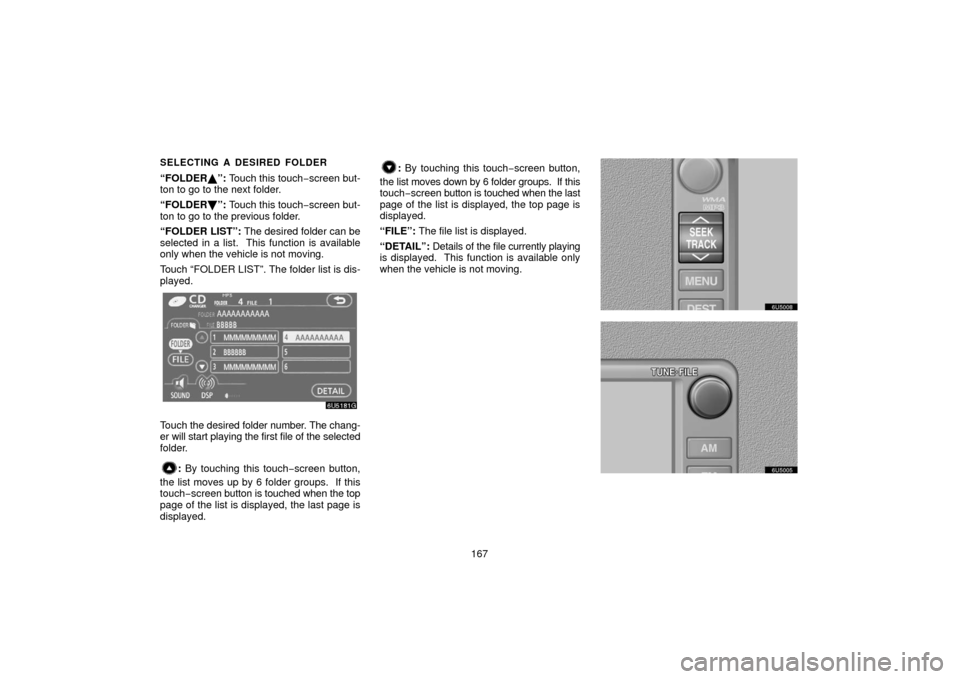 TOYOTA SIENNA 2006 XL20 / 2.G Navigation Manual 167
SELECTING A DESIRED FOLDER
“FOLDER”: Touch this touch−screen but-
ton to go to the next folder.
“FOLDER \b”: Touch this touch−screen but-
ton to go to the previous folder.
“FOLDER L