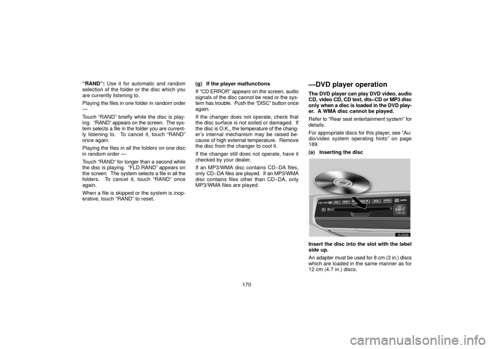 TOYOTA SIENNA 2006 XL20 / 2.G Navigation Manual 170
“RAND”:
 Use it for automatic and random
selection of the folder or the disc which you
are currently listening to.
Playing  the files in one folder in random order
—
Touch “RAND” briefly