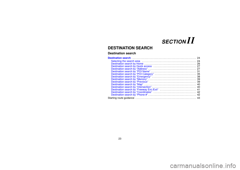 TOYOTA SIENNA 2006 XL20 / 2.G Navigation Manual 23
DESTINATION SEARCH
Destination search
Destination search24
. . . . . . . . . . . . . . . . . . . . . . . . . . . . . . . . . . . . .\
 . . . . . . . . . . . . . 
Selecting the search area 24
. . . 