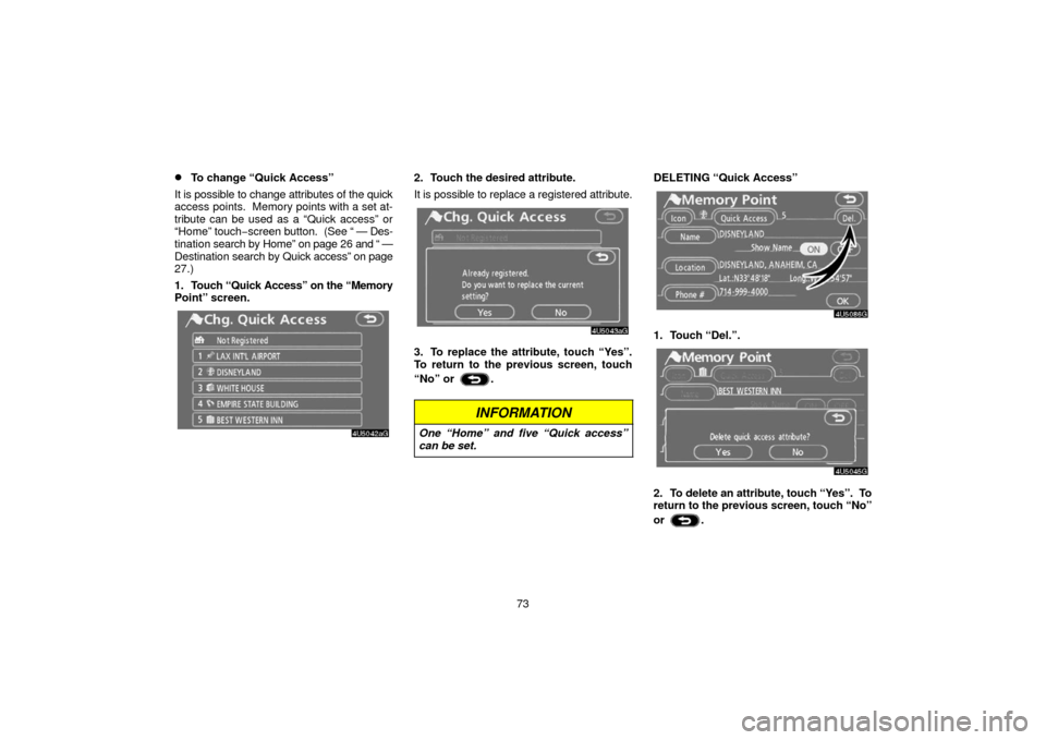 TOYOTA SIENNA 2006 XL20 / 2.G Navigation Manual 73
To change “Quick Access”
It is possible to change attributes of the quick
access points.  Memory points with a set at-
tribute can be used as a “Quick access” or
“Home” touch− screen