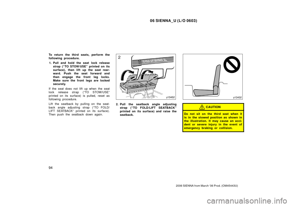 TOYOTA SIENNA 2006 XL20 / 2.G Owners Manual 06 SIENNA_U (L/O 0603)
94
2006 SIENNA from March ‘06 Prod. (OM45443U)
To return the third seats, perform the
following procedure.1. Pull and hold the seat  lock release strap (“TO STOW/USE” prin