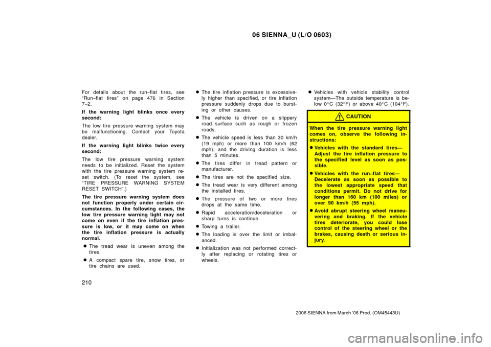 TOYOTA SIENNA 2006 XL20 / 2.G Owners Manual 06 SIENNA_U (L/O 0603)
210
2006 SIENNA from March ‘06 Prod. (OM45443U)
For details about the run−flat tires, see
“Run −flat tires” on page 476 in Section
7 −2.
If the warning light blinks 