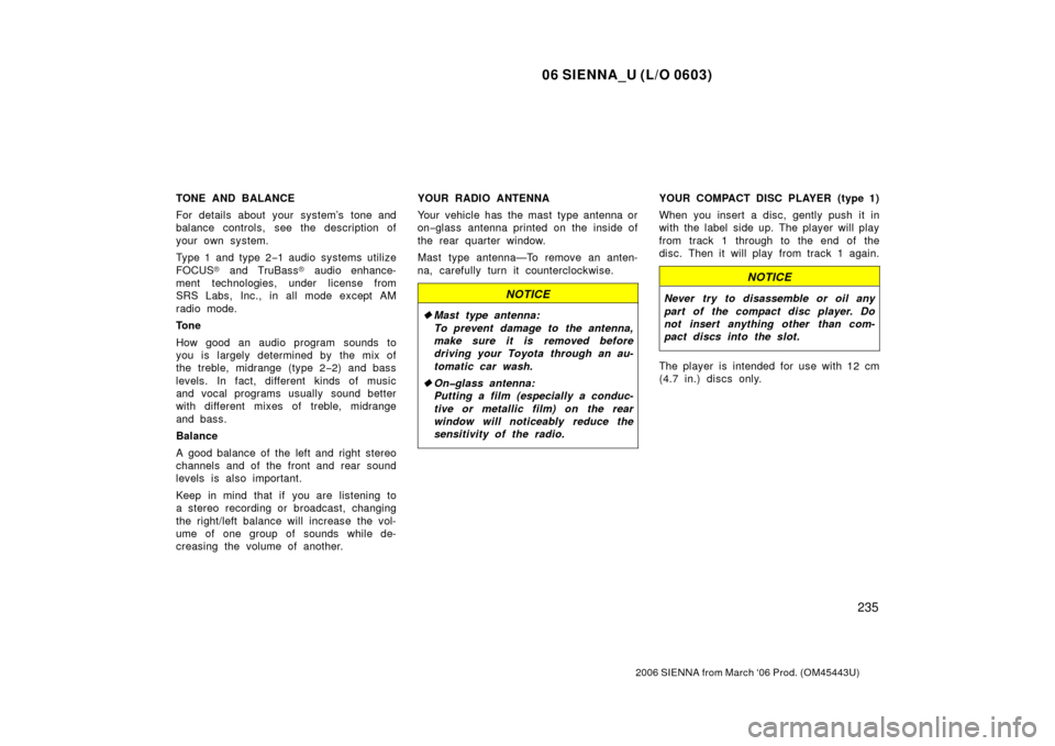 TOYOTA SIENNA 2006 XL20 / 2.G Owners Manual 06 SIENNA_U (L/O 0603)
235
2006 SIENNA from March ‘06 Prod. (OM45443U)
TONE AND BALANCE
For details about your system’s tone and
balance controls, see the description of
your own system.
Type 1 an