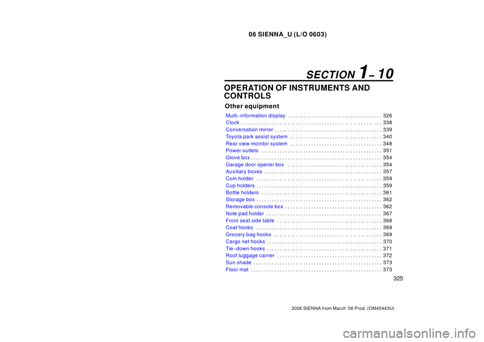 TOYOTA SIENNA 2006 XL20 / 2.G Owners Manual 06 SIENNA_U (L/O 0603)
325
2006 SIENNA from March ‘06 Prod. (OM45443U)
OPERATION OF INSTRUMENTS AND
CONTROLS
Other equipment
Multi−information display 326
. . . . . . . . . . . . . . . . . . . . .