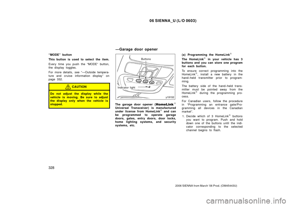 TOYOTA SIENNA 2006 XL20 / 2.G Owners Manual 06 SIENNA_U (L/O 0603)
328
2006 SIENNA from March ‘06 Prod. (OM45443U)
“MODE” button
This button is used to select the item.
Every time you push the “MODE” button,
the display  toggles.
For 