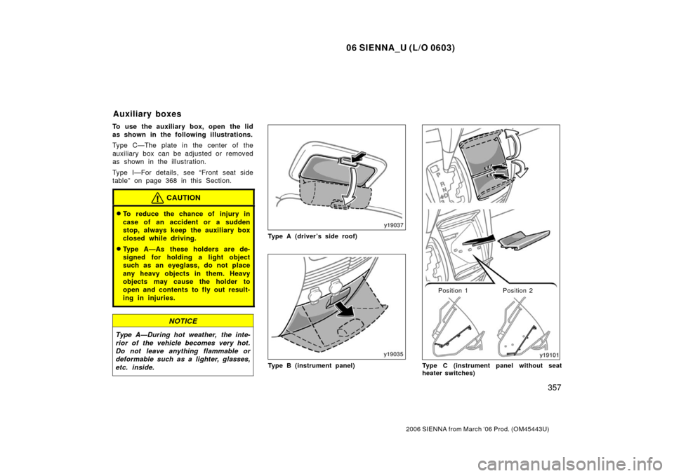 TOYOTA SIENNA 2006 XL20 / 2.G Owners Manual 06 SIENNA_U (L/O 0603)
357
2006 SIENNA from March ‘06 Prod. (OM45443U)
To use the auxiliary box, open the lid
as shown in the following illustrations.
Type C—The plate in the center of the
auxilia TOYOTA SIENNA 2006 XL20 / 2.G Owners Manual 06 SIENNA_U (L/O 0603)
357
2006 SIENNA from March ‘06 Prod. (OM45443U)
To use the auxiliary box, open the lid
as shown in the following illustrations.
Type C—The plate in the center of the
auxilia