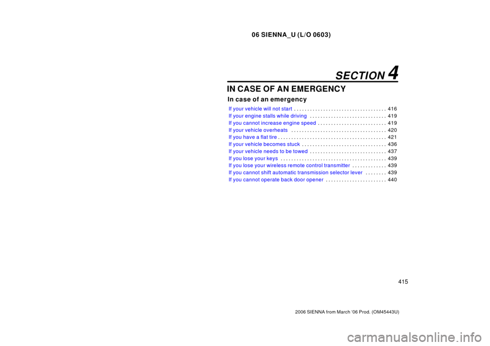 TOYOTA SIENNA 2006 XL20 / 2.G Owners Manual 06 SIENNA_U (L/O 0603)
415
2006 SIENNA from March ‘06 Prod. (OM45443U)
IN CASE OF AN EMERGENCY
In case of an emergency
If your vehicle will not start416
. . . . . . . . . . . . . . . . . . . . . . .