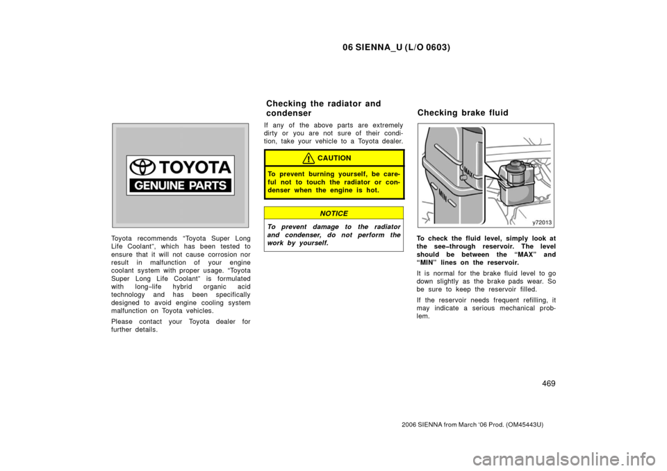 TOYOTA SIENNA 2006 XL20 / 2.G Owners Manual 06 SIENNA_U (L/O 0603)
469
2006 SIENNA from March ‘06 Prod. (OM45443U)
Toyota recommends “Toyota Super Long
Life Coolant”, which has been tested to
ensure that it will not cause corrosion nor
re TOYOTA SIENNA 2006 XL20 / 2.G Owners Manual 06 SIENNA_U (L/O 0603)
469
2006 SIENNA from March ‘06 Prod. (OM45443U)
Toyota recommends “Toyota Super Long
Life Coolant”, which has been tested to
ensure that it will not cause corrosion nor
re