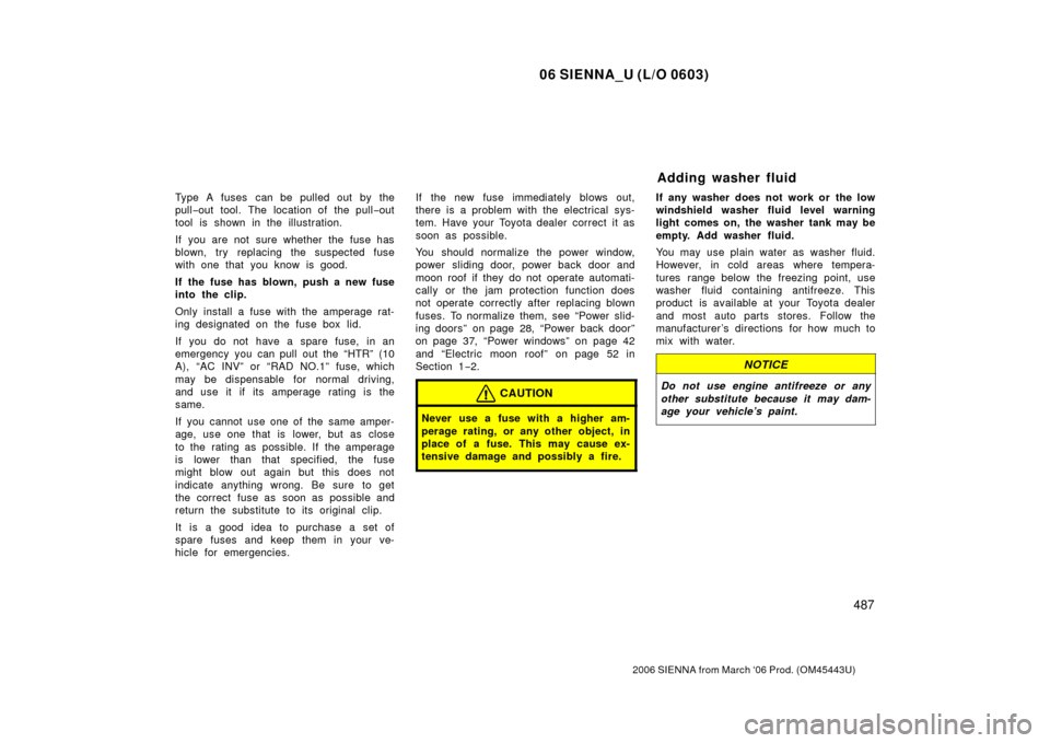 TOYOTA SIENNA 2006 XL20 / 2.G Owners Manual 06 SIENNA_U (L/O 0603)
487
2006 SIENNA from March ‘06 Prod. (OM45443U)
Type A fuses  can be pulled out by the
pull−out tool. The location of the pull −out
tool is shown in the illustration.
If  