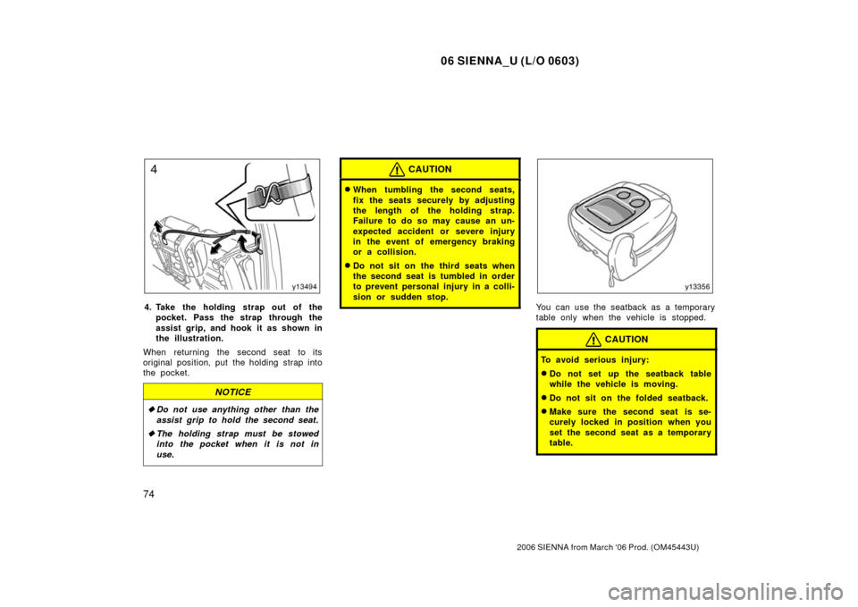 TOYOTA SIENNA 2006 XL20 / 2.G Owners Manual 06 SIENNA_U (L/O 0603)
74
2006 SIENNA from March ‘06 Prod. (OM45443U)
4. Take the holding strap out of thepocket. Pass the strap through the
assist grip, and hook it as shown in
the illustration.
Wh