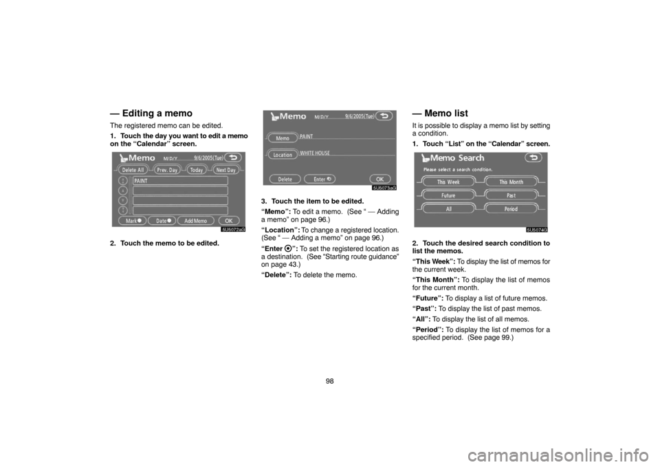 TOYOTA SIENNA 2007 XL20 / 2.G Navigation Manual 98
— Editing a memo
The registered memo can be edited.
1. Touch the day you want to edit a memo
on the “Calendar” screen.
2. Touch the memo to be edited.
3. Touch the item to be edited.
“Memo