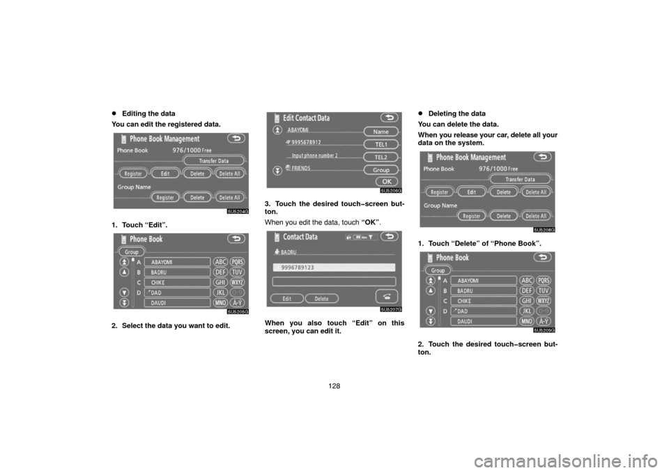 TOYOTA SIENNA 2007 XL20 / 2.G Navigation Manual 128
Editing the data
You can edit the registered data.
1. Touch “Edit”.
2. Select the data you want to edit.
3. Touch the desired touch�screen but-
ton.
When you edit the data, touch “OK”.
Wh