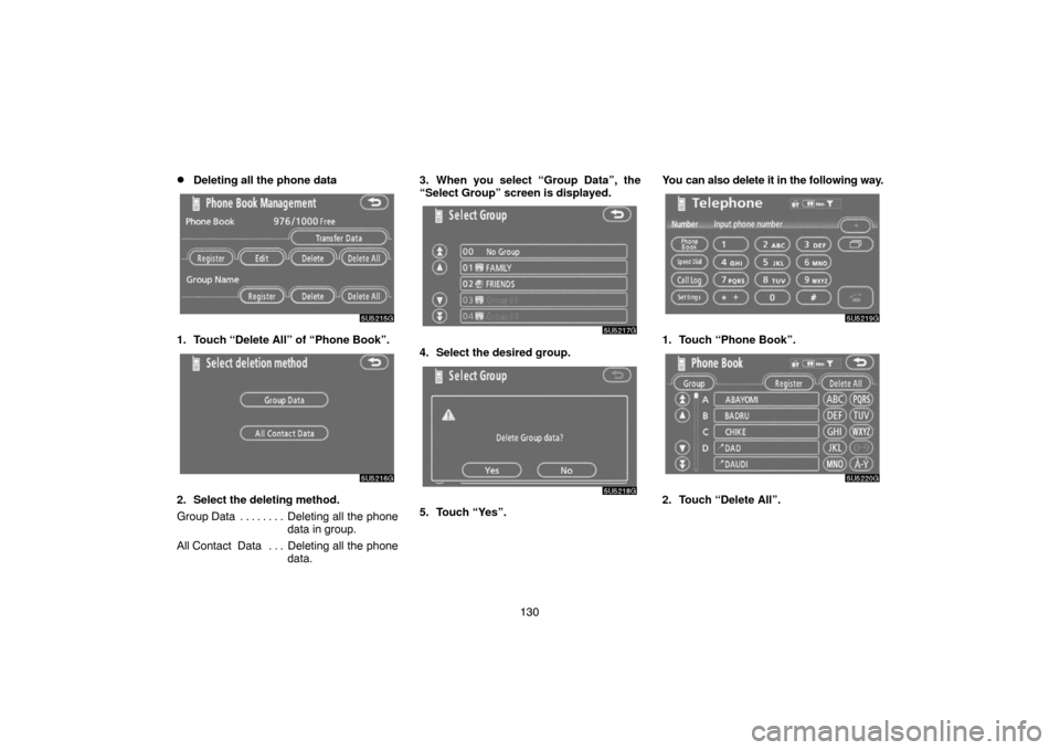 TOYOTA SIENNA 2007 XL20 / 2.G Navigation Manual 130
Deleting all the phone data
1. Touch “Delete All” of “Phone Book”.
2. Select the deleting method.
Group Data Deleting all the phone. . . . . . . . 
data in group.
All Contact  Data Deleti