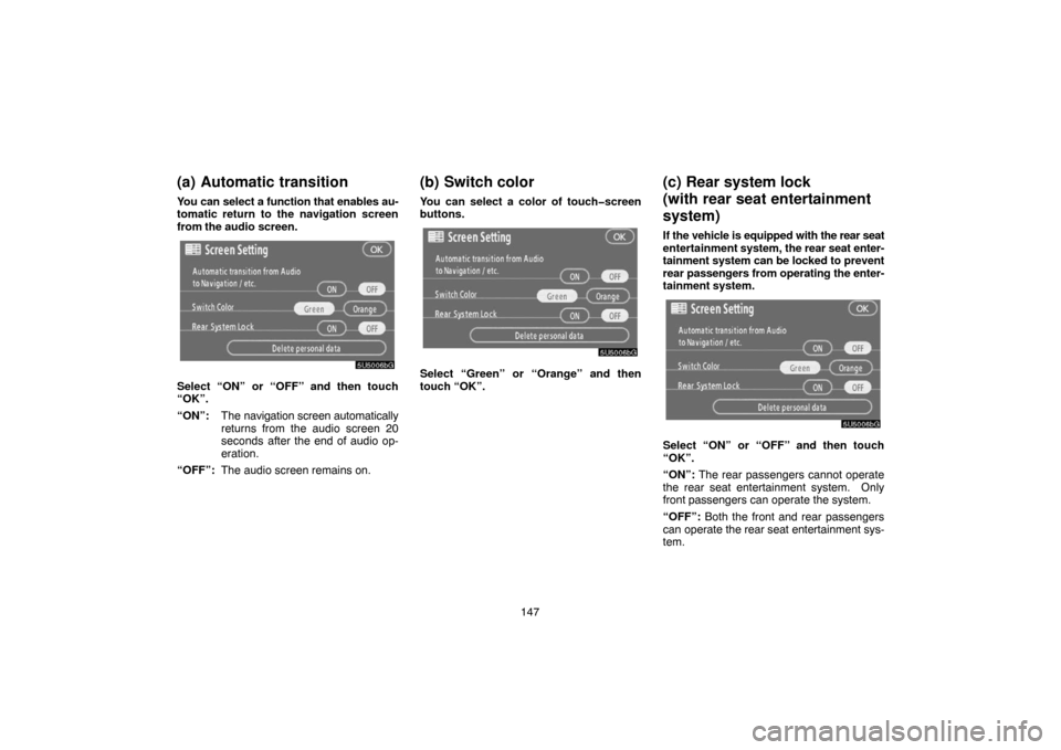 TOYOTA SIENNA 2007 XL20 / 2.G Navigation Manual 147
(a) Automatic transition
You can select a function that enables au-
tomatic return to the navigation screen
from the audio screen.
Select “ON” or “OFF” and then touch
“OK”.
“ON”:Th