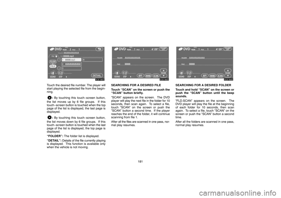 TOYOTA SIENNA 2007 XL20 / 2.G Navigation Manual 181
Touch the desired file number. The player will
start playing the selected file from the begin-
ning.
: By touching this touch−screen button,
the list moves up by 6 file groups.  If this
touch−