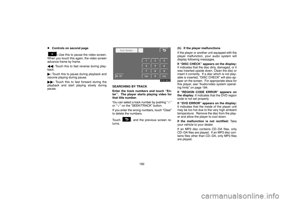 TOYOTA SIENNA 2007 XL20 / 2.G Navigation Manual 192
Controls on second page
: Use this to pause the video screen.
When you touch this again, the video screen
advance frame by frame.
: Touch this to fast reverse during play-
back.
: Touch this t
