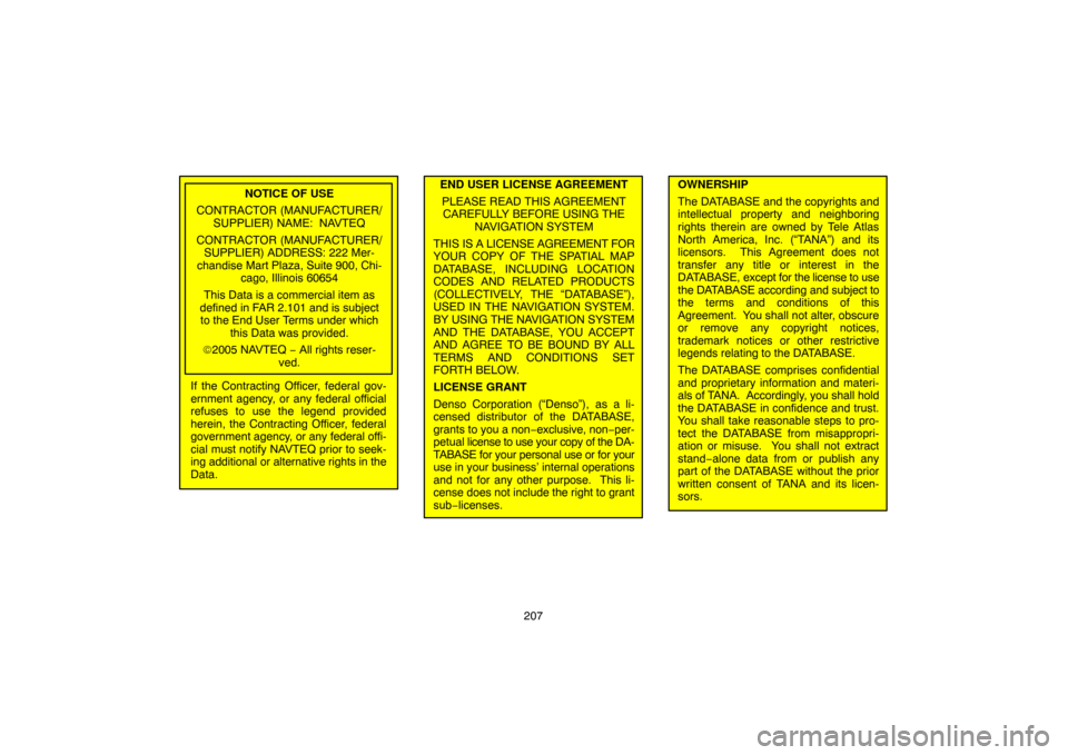 TOYOTA SIENNA 2007 XL20 / 2.G Navigation Manual 207
NOTICE OF USE
CONTRACTOR (MANUFACTURER/
SUPPLIER) NAME:  NAVTEQ
CONTRACTOR (MANUFACTURER/
SUPPLIER) ADDRESS: 222 Mer-
chandise Mart Plaza, Suite 900, Chi-
cago, Illinois 60654
This Data is a comme