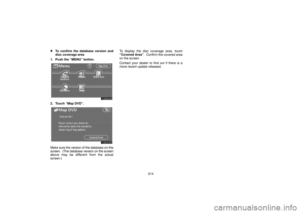 TOYOTA SIENNA 2007 XL20 / 2.G Navigation Manual 214
To confirm the database version and
disc coverage area
1. Push the “MENU” button.
2. Touch “Map DVD”.
Make sure the version of the database on this
screen.  (The database version on the s