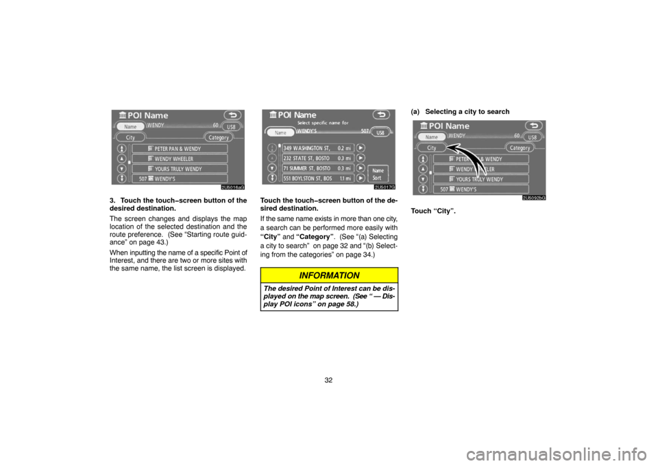 TOYOTA SIENNA 2007 XL20 / 2.G Navigation Manual 32
3. Touch the touch�screen button of the
desired destination.
The screen changes and displays the map
location of the selected destination and the
route preference.  (See “Starting route guid-
anc