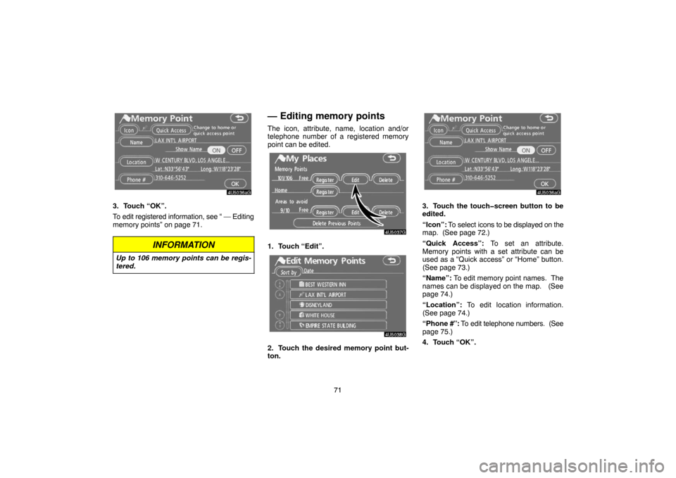 TOYOTA SIENNA 2007 XL20 / 2.G Navigation Manual 71
3. Touch “OK”.
To edit registered information, see “ — Editing
memory points” on page 71.
INFORMATION
Up to 106 memory points can be regis-
tered.
— Editing memory points
The icon, attr