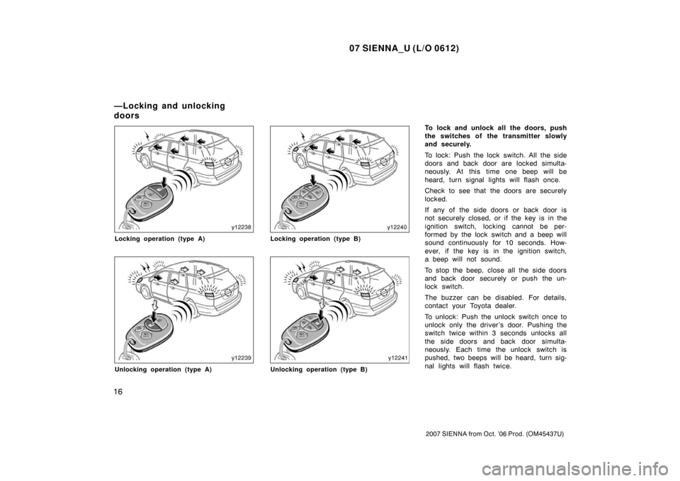 TOYOTA SIENNA 2007 XL20 / 2.G Owners Manual 07 SIENNA_U (L/O 0612)
16
2007 SIENNA from Oct. ’06 Prod. (OM45437U)
Locking operation (type A)
Unlocking operation (type A)
Locking operation (type B)
Unlocking operation (type B)
To lock and unloc