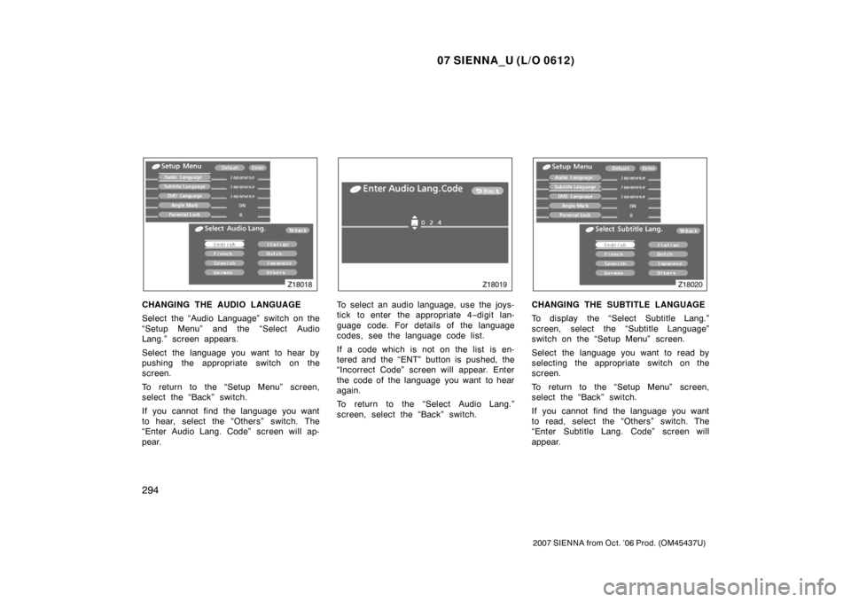 TOYOTA SIENNA 2007 XL20 / 2.G Owners Manual 07 SIENNA_U (L/O 0612)
294
2007 SIENNA from Oct. ’06 Prod. (OM45437U)
CHANGING THE AUDIO LANGUAGE
Select the “Audio Language” switch on the
“Setup Menu” and the “Select Audio
Lang.” scre TOYOTA SIENNA 2007 XL20 / 2.G Owners Manual 07 SIENNA_U (L/O 0612)
294
2007 SIENNA from Oct. ’06 Prod. (OM45437U)
CHANGING THE AUDIO LANGUAGE
Select the “Audio Language” switch on the
“Setup Menu” and the “Select Audio
Lang.” scre