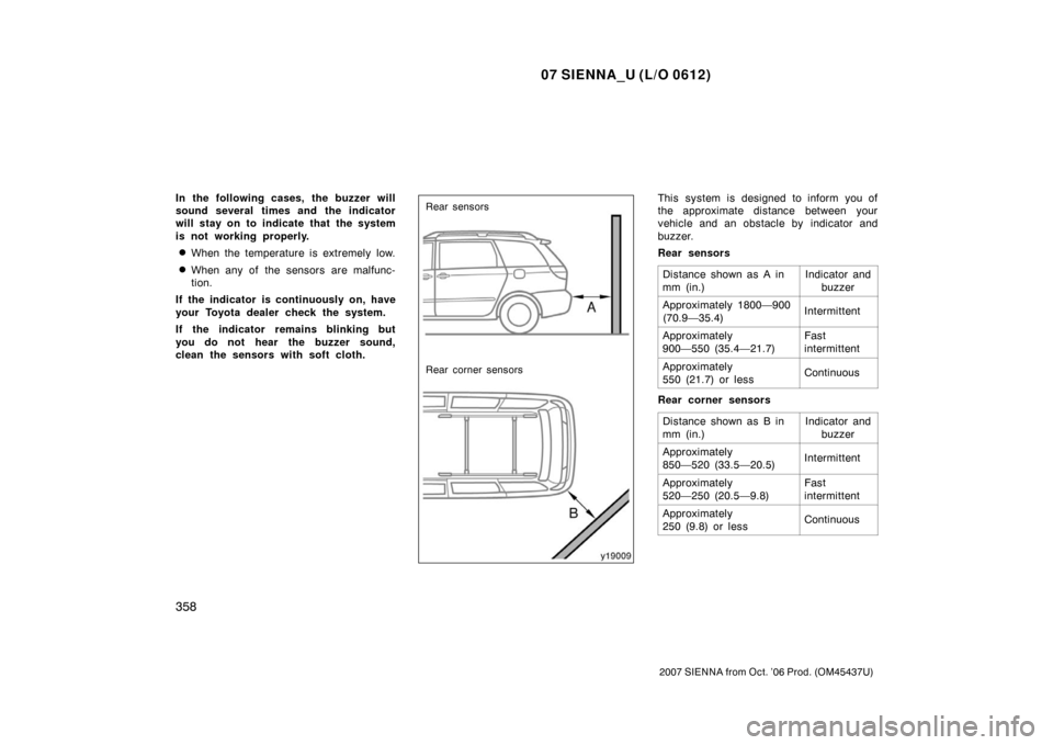 TOYOTA SIENNA 2007 XL20 / 2.G Owners Manual 07 SIENNA_U (L/O 0612)
358
2007 SIENNA from Oct. ’06 Prod. (OM45437U)
In the following cases, the buzzer will
sound several times and the indicator
will stay on to indicate that the system
is not wo
