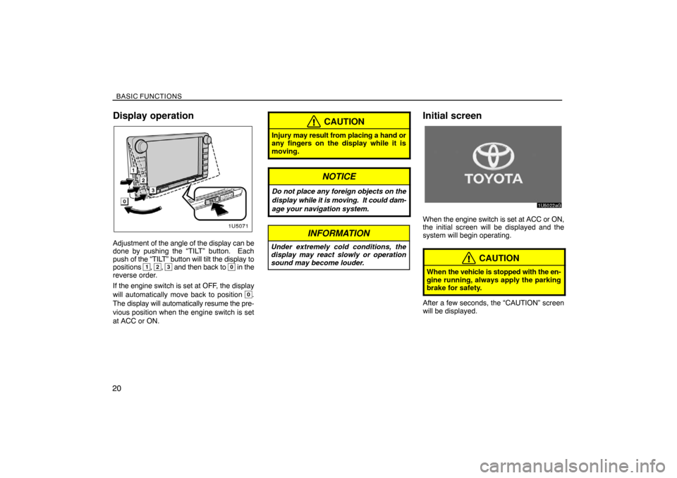 TOYOTA SIENNA 2008 XL20 / 2.G Navigation Manual BASIC FUNCTIONS
20
Display operation
Adjustment of the angle of the display can be
done by pushing the “TILT” button.  Each
push of the “TILT” button will tilt the display to
positions 
1, 2, 