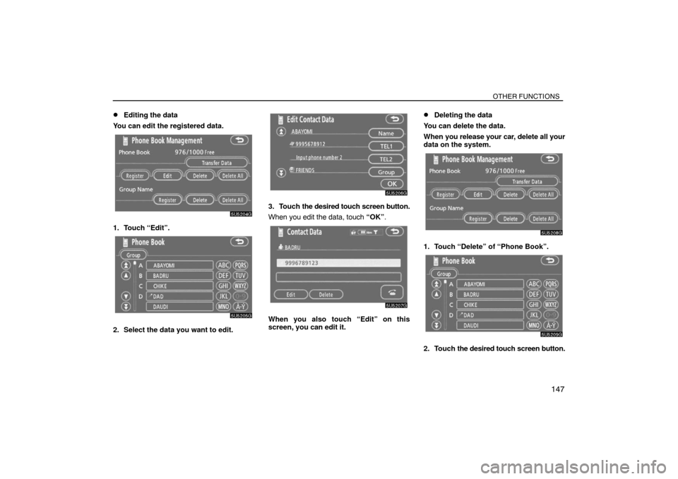 TOYOTA SIENNA 2008 XL20 / 2.G Navigation Manual OTHER FUNCTIONS
147 
Editing the data
You can edit the registered data.
1. Touch “Edit”.
2. Select the data you want to edit.
3. Touch the desired touch screen button.
When you edit the data, tou