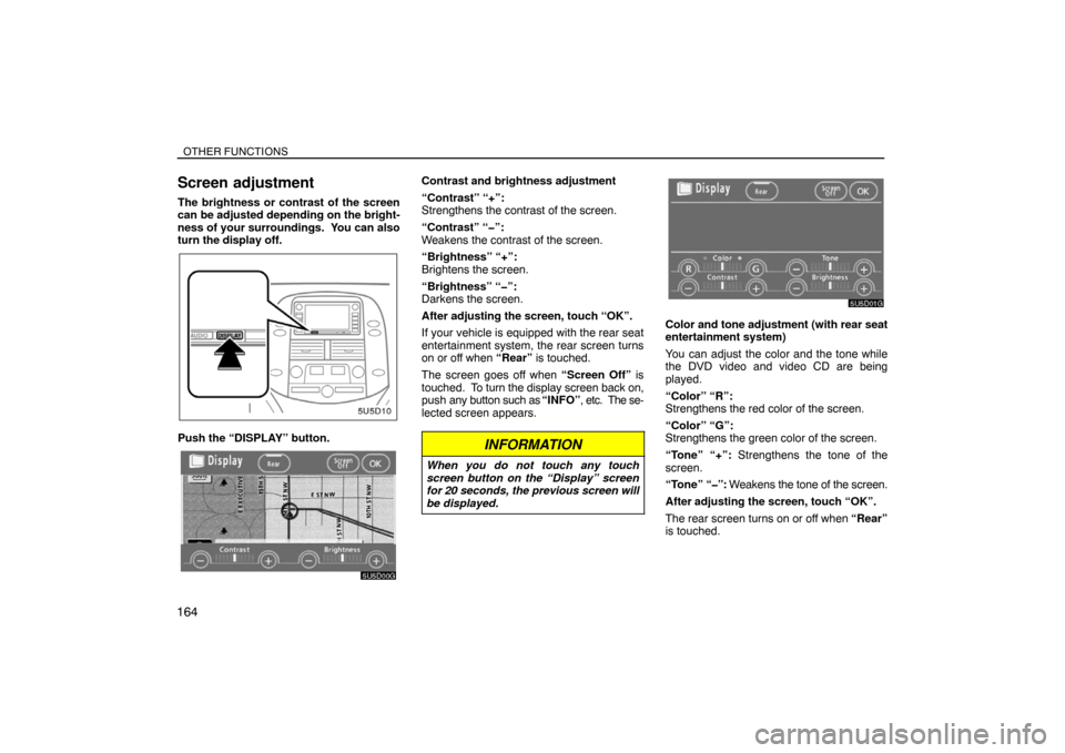 TOYOTA SIENNA 2008 XL20 / 2.G Navigation Manual OTHER FUNCTIONS
164
Screen adjustment
The brightness or contrast of the screen
can be adjusted depending on the bright-
ness of your surroundings.  You can also
turn the display off.
Push the “DISPL