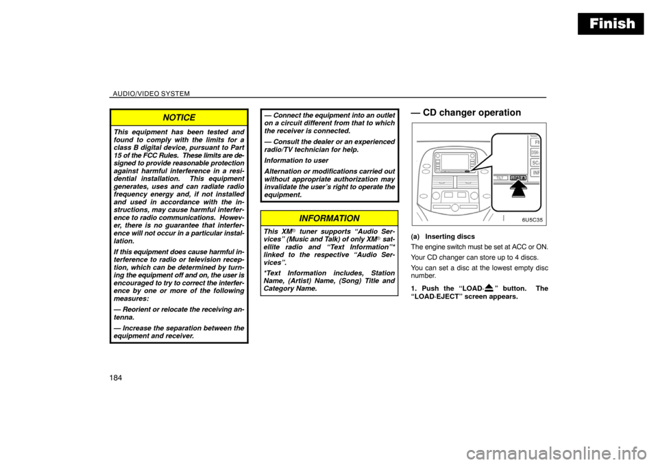 TOYOTA SIENNA 2008 XL20 / 2.G Navigation Manual Finish
AUDIO/VIDEO SYSTEM
184
NOTICE
This equipment has been tested and
found to comply with the limits for a
class B digital device, pursuant to Part
15 of the FCC Rules.  These limits are de-
signed