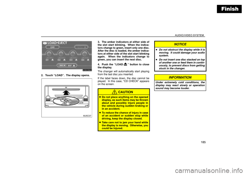 TOYOTA SIENNA 2008 XL20 / 2.G Navigation Manual Finish
AUDIO/VIDEO SYSTEM
185
2. Touch “LOAD”. The display opens.
3. The amber indicators at either side of
the slot start blinking. When the indica-
tors change to green, insert only one disc.
TOYOTA SIENNA 2008 XL20 / 2.G Navigation Manual Finish
AUDIO/VIDEO SYSTEM
185
2. Touch “LOAD”. The display opens.
3. The amber indicators at either side of
the slot start blinking. When the indica-
tors change to green, insert only one disc.