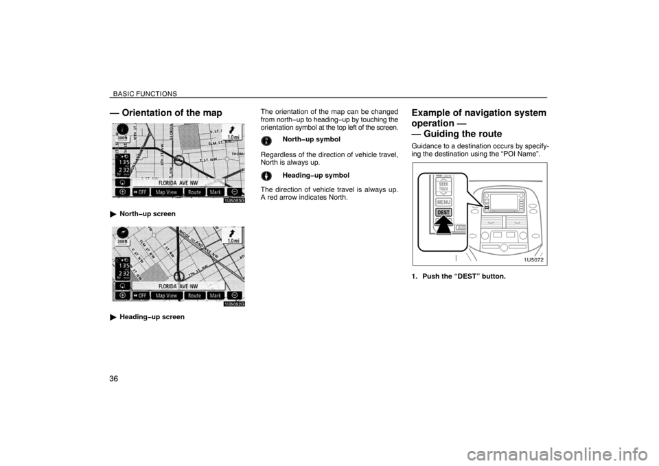 TOYOTA SIENNA 2008 XL20 / 2.G Navigation Manual BASIC FUNCTIONS
36
— Orientation of the map
North�up screen
Heading�up screenThe orientation of the map can be changed
from north−up to heading−up by touching the
orientation symbol at the top
