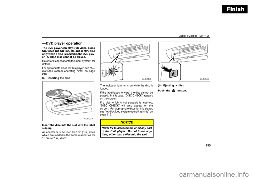 TOYOTA SIENNA 2008 XL20 / 2.G Navigation Manual Finish
AUDIO/VIDEO SYSTEM
195
—DVD player operation
The DVD player can play DVD video, audio
CD, video CD, CD text, dts�CD or MP3 disc
only when a disc is loaded in the DVD play-
er.  A WMA disc can