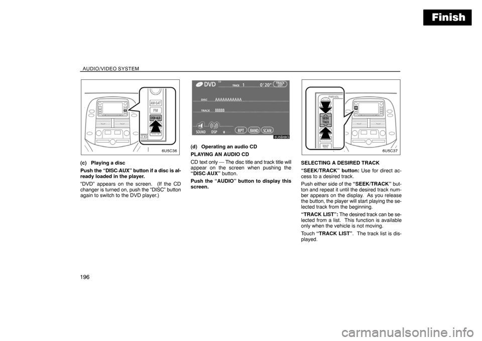 TOYOTA SIENNA 2008 XL20 / 2.G Navigation Manual Finish
AUDIO/VIDEO SYSTEM
196
(c) Playing a disc
Push the “DISC·AUX” button if a disc is al-
ready loaded in the player.
“DVD” appears on the screen.  (If the CD
changer is turned on, push th