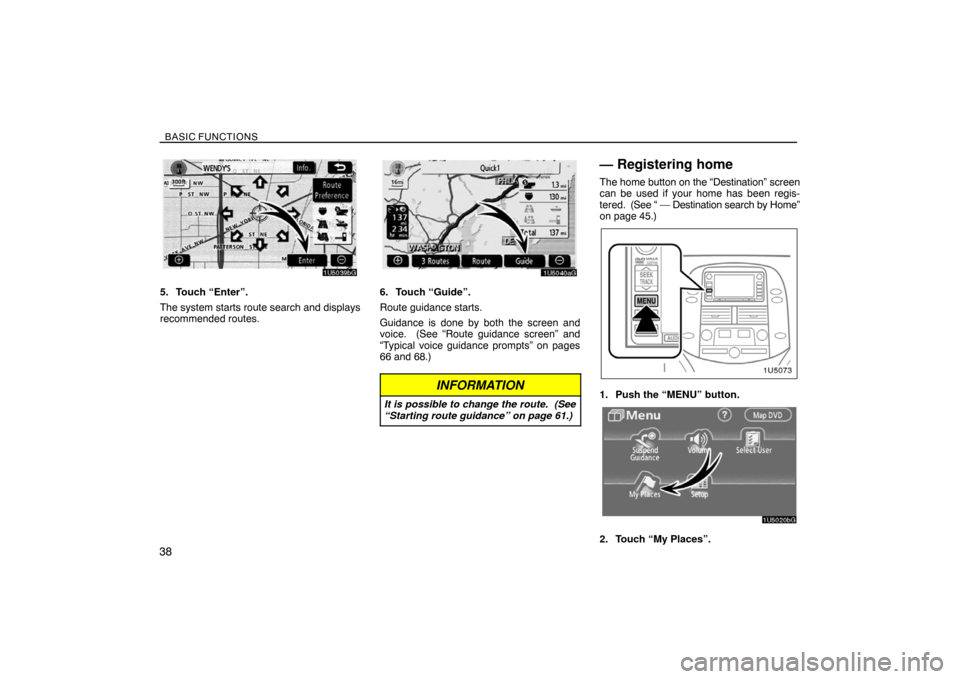 TOYOTA SIENNA 2008 XL20 / 2.G Navigation Manual BASIC FUNCTIONS
38
5. Touch “Enter”.
The system starts route search and displays
recommended routes.6. Touch “Guide”.
Route guidance starts.
Guidance is done by both the screen and
voice.  (Se