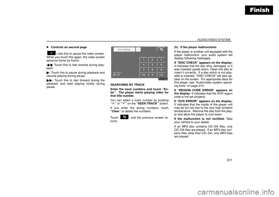 TOYOTA SIENNA 2008 XL20 / 2.G Navigation Manual Finish
AUDIO/VIDEO SYSTEM
211 
Controls on second page
: Use this to pause the video screen.
When you touch this again, the video screen
advance frame by frame.
: Touch this to fast reverse during 