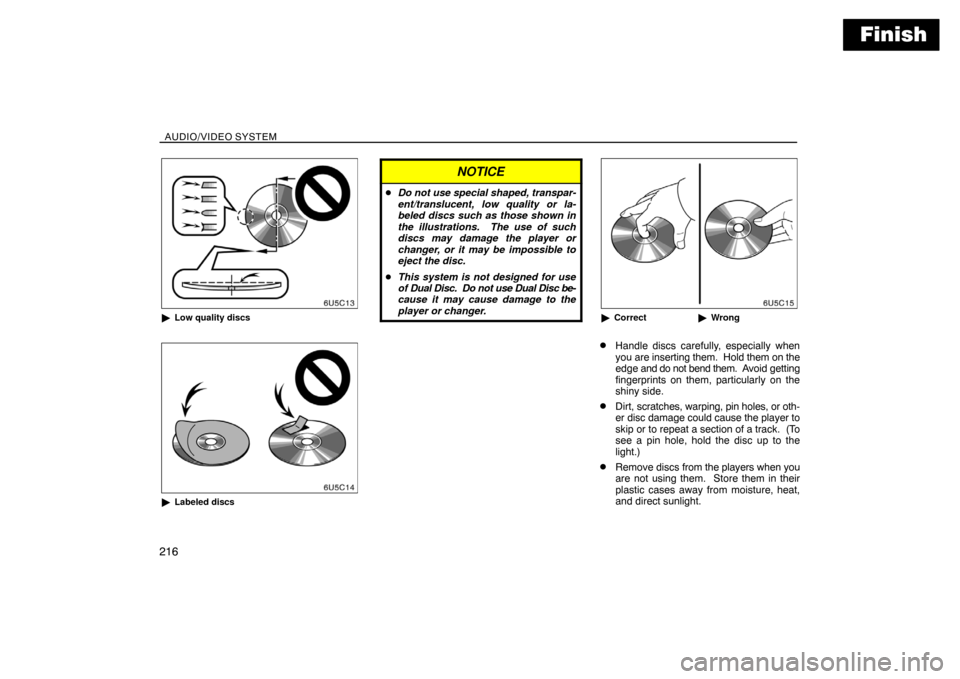 TOYOTA SIENNA 2008 XL20 / 2.G Navigation Manual Finish
AUDIO/VIDEO SYSTEM
216
Low quality discs
Labeled discs
NOTICE
Do not use special shaped, transpar-
ent/translucent, low quality or la-
beled discs such as those shown in
the illustrations.  