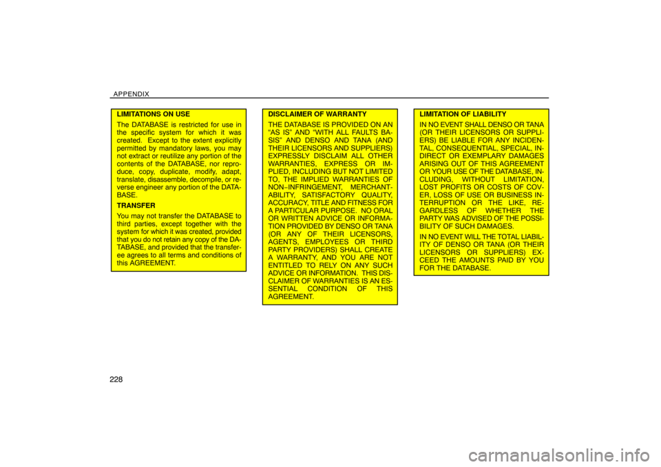 TOYOTA SIENNA 2008 XL20 / 2.G Navigation Manual APPENDIX
228
LIMITATIONS ON USE
The DATABASE is restricted for use in
the specific system for which it was
created.  Except to the extent explicitly
permitted by mandatory laws, you may
not extract or