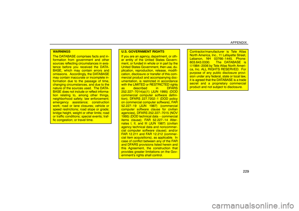 TOYOTA SIENNA 2008 XL20 / 2.G Navigation Manual APPENDIX
229
WARNINGS
The DATABASE comprises facts and in-
formation from government and other
sources reflecting circumstances in exis-
tence before you received the DATA-
BASE, which may contain err TOYOTA SIENNA 2008 XL20 / 2.G Navigation Manual APPENDIX
229
WARNINGS
The DATABASE comprises facts and in-
formation from government and other
sources reflecting circumstances in exis-
tence before you received the DATA-
BASE, which may contain err