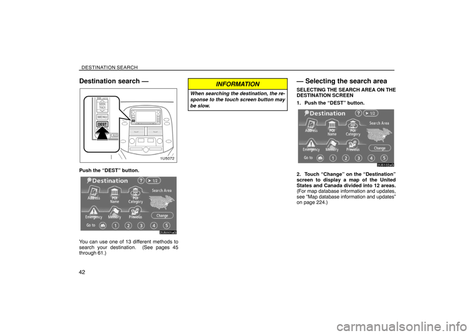 TOYOTA SIENNA 2008 XL20 / 2.G Navigation Manual DESTINATION SEARCH
42
Destination search —
Push the “DEST” button.
You can use one of 13 different methods to
search your destination. (See pages 45
through 61.)
INFORMATION
When searching the TOYOTA SIENNA 2008 XL20 / 2.G Navigation Manual DESTINATION SEARCH
42
Destination search —
Push the “DEST” button.
You can use one of 13 different methods to
search your destination. (See pages 45
through 61.)
INFORMATION
When searching the