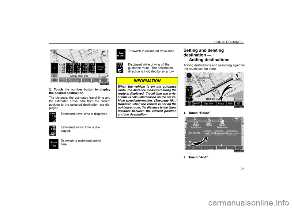 TOYOTA SIENNA 2008 XL20 / 2.G Navigation Manual ROUTE GUIDANCE
71
2. Touch the number button to display
the desired destination.
The distance, the estimated travel time and
the estimated arrival time from the current
position to the selected destin