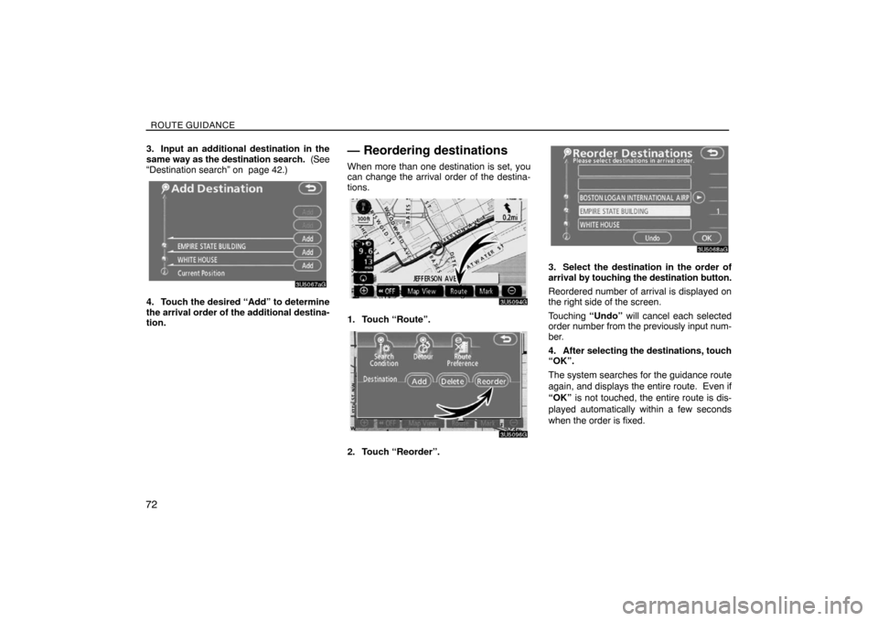 TOYOTA SIENNA 2008 XL20 / 2.G Navigation Manual ROUTE GUIDANCE
72
3. Input an additional destination in the
same way as the destination search.  (See
“Destination search” on  page 42.)
4. Touch the desired “Add” to determine
the arrival ord